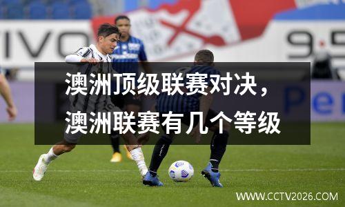澳洲顶级联赛对决，澳洲联赛有几个等级