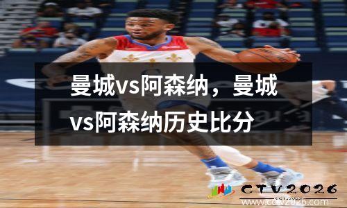 曼城vs阿森纳，曼城vs阿森纳历史比分