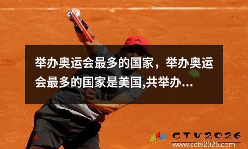 举办奥运会最多的国家，举办奥运会最多的国家是美国,共举办过8次A.正确B.错误