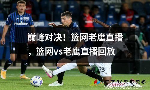 巅峰对决！篮网老鹰直播，篮网vs老鹰直播回放