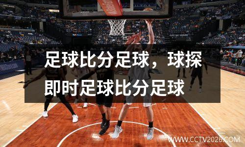 足球比分足球，球探即时足球比分足球