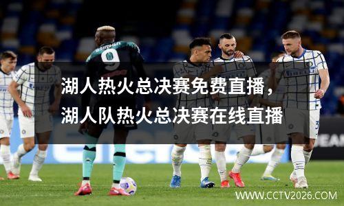 湖人热火总决赛免费直播，湖人队热火总决赛在线直播