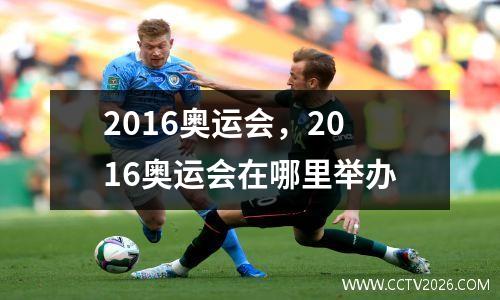 2016奥运会，2016奥运会在哪里举办