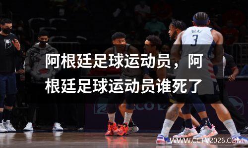 阿根廷足球运动员，阿根廷足球运动员谁死了