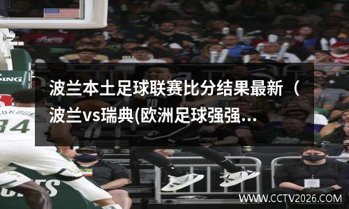 波兰本土足球联赛比分结果最新（波兰vs瑞典(欧洲足球强强对决!)）