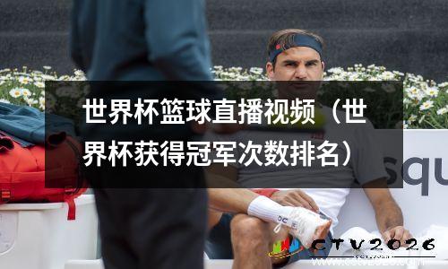 世界杯篮球直播视频（世界杯获得冠军次数排名）