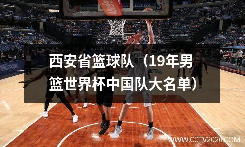 西安省篮球队（19年男篮世界杯中国队大名单）