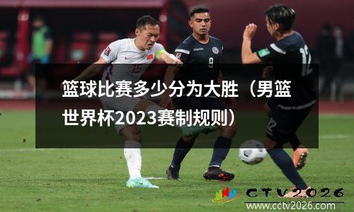 篮球比赛多少分为大胜（男篮世界杯2023赛制规则）
