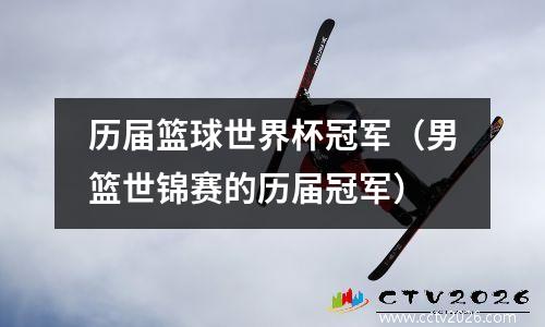 历届篮球世界杯冠军（男篮世锦赛的历届冠军）