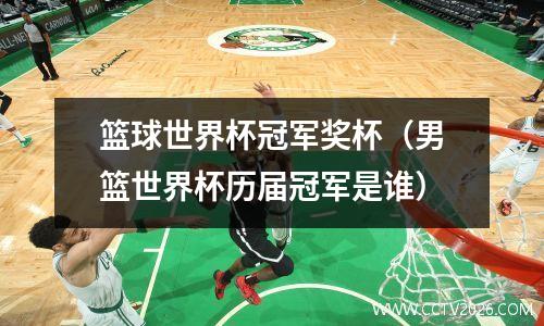 篮球世界杯冠军奖杯（男篮世界杯历届冠军是谁）