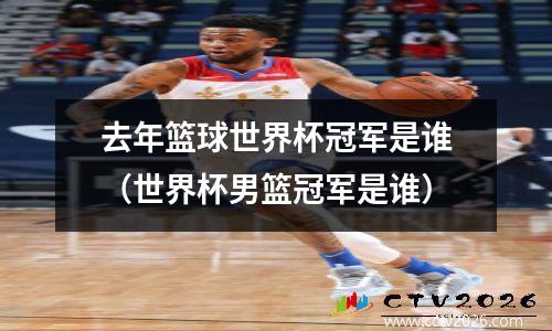去年篮球世界杯冠军是谁（世界杯男篮冠军是谁）