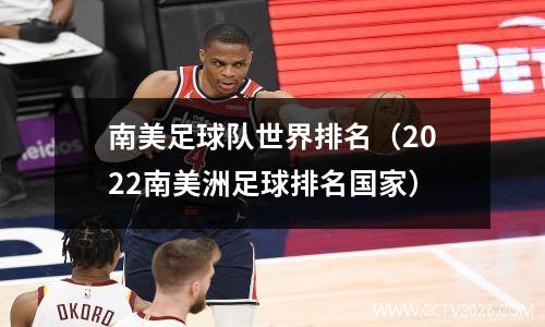 南美足球队世界排名（2022南美洲足球排名国家）