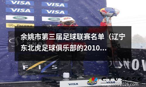 余姚市第三届足球联赛名单（辽宁东北虎足球俱乐部的2010年中国足球乙级联赛辽宁东北虎大名单:）
