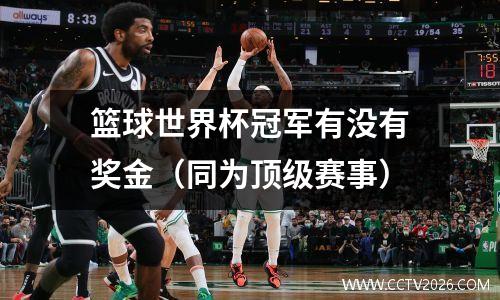 篮球世界杯冠军有没有奖金（同为顶级赛事）
