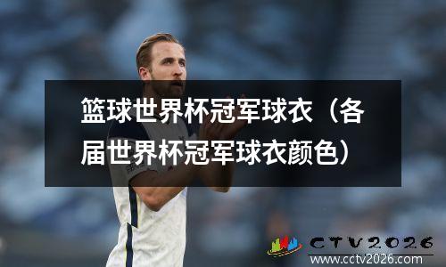 篮球世界杯冠军球衣（各届世界杯冠军球衣颜色）