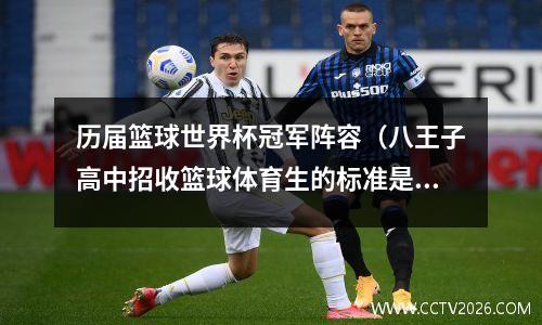 历届篮球世界杯冠军阵容（八王子高中招收篮球体育生的标准是怎样的）