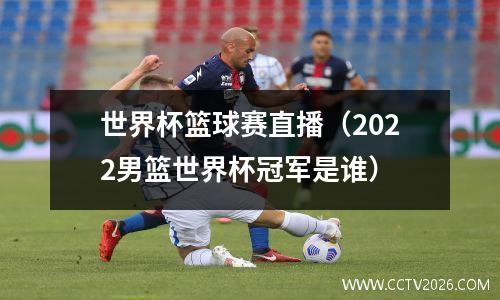 世界杯篮球赛直播（2022男篮世界杯冠军是谁）