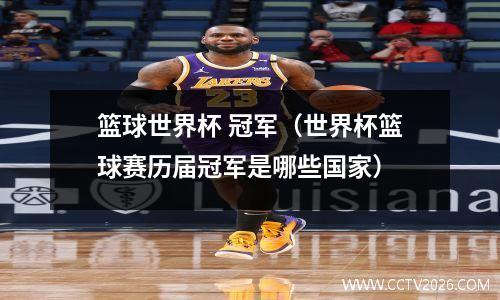 篮球世界杯 冠军（世界杯篮球赛历届冠军是哪些国家）