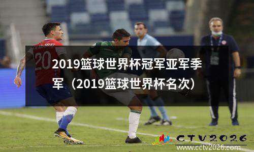 2019篮球世界杯冠军亚军季军（2019篮球世界杯名次）