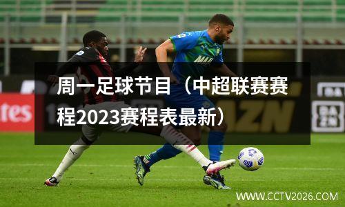 周一足球节目（中超联赛赛程2023赛程表最新）