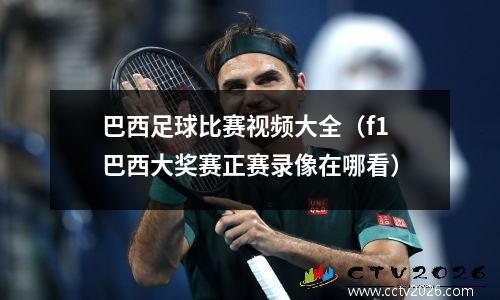巴西足球比赛视频大全（f1巴西大奖赛正赛录像在哪看）