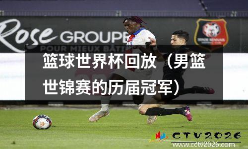篮球世界杯回放（男篮世锦赛的历届冠军）