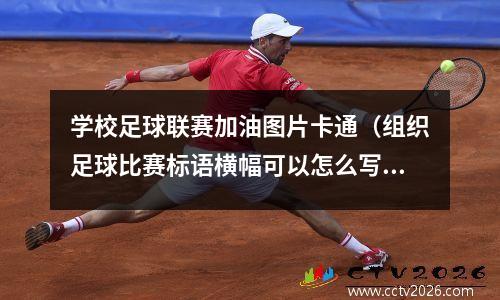 学校足球联赛加油图片卡通（组织足球比赛标语横幅可以怎么写）