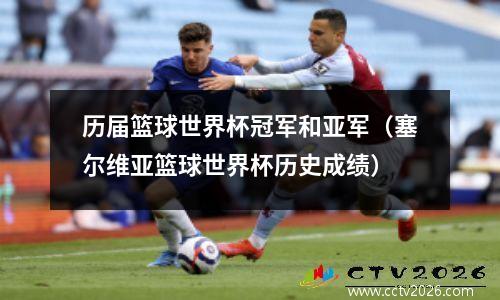 历届篮球世界杯冠军和亚军（塞尔维亚篮球世界杯历史成绩）