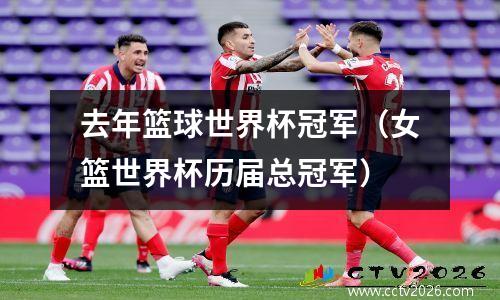 去年篮球世界杯冠军（女篮世界杯历届总冠军）