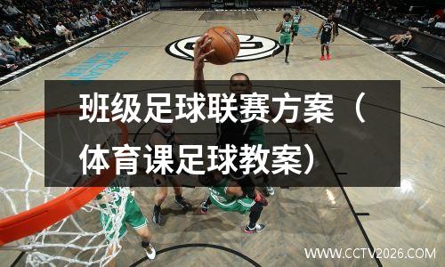 班级足球联赛方案（体育课足球教案）