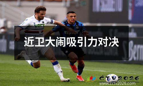 近卫大闹吸引力对决