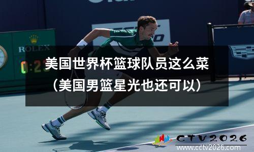 美国世界杯篮球队员这么菜（美国男篮星光也还可以）