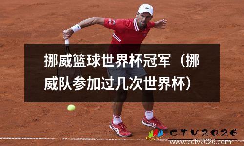 挪威篮球世界杯冠军（挪威队参加过几次世界杯）
