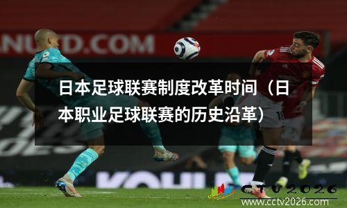 日本足球联赛制度改革时间（日本职业足球联赛的历史沿革）
