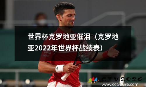 世界杯克罗地亚催泪（克罗地亚2022年世界杯战绩表）