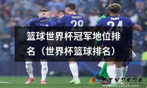 篮球世界杯冠军地位排名（世界杯篮球排名）