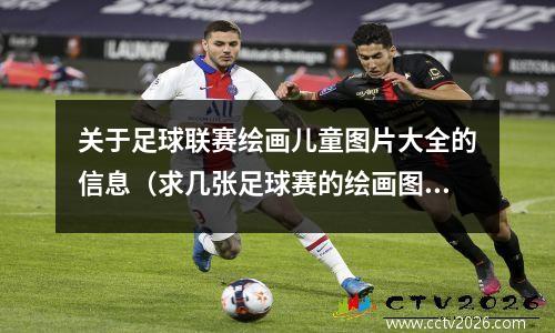 关于足球联赛绘画儿童图片大全的信息（求几张足球赛的绘画图）