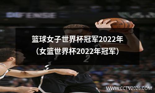 篮球女子世界杯冠军2022年（女篮世界杯2022年冠军）
