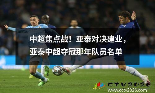 中超焦点战！亚泰对决建业，亚泰中超夺冠那年队员名单