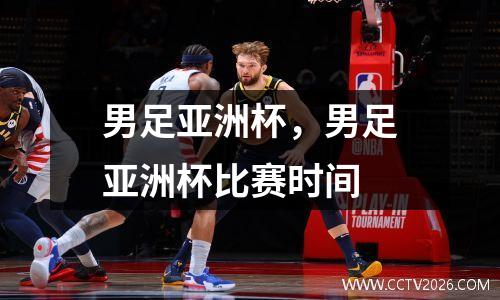 男足亚洲杯，男足亚洲杯比赛时间