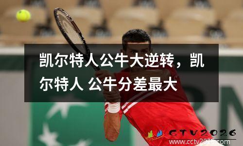 凯尔特人公牛大逆转，凯尔特人 公牛分差最大