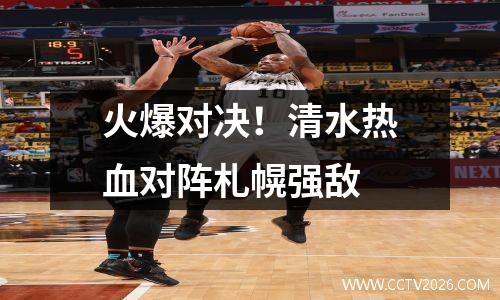 火爆对决！清水热血对阵札幌强敌