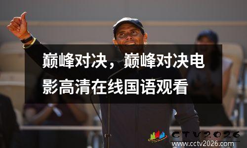 巅峰对决，巅峰对决电影高清在线国语观看