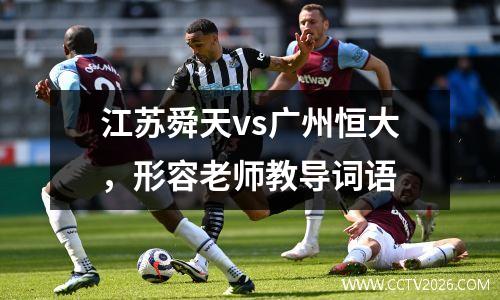 江苏舜天vs广州恒大，形容老师教导词语