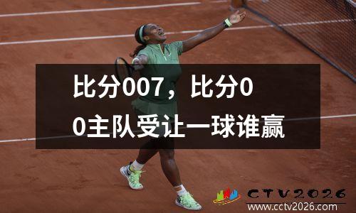 比分007，比分00主队受让一球谁赢