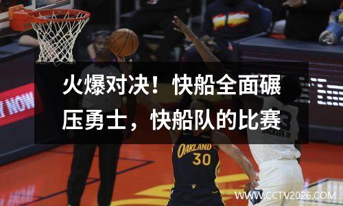 火爆对决！快船全面碾压勇士，快船队的比赛
