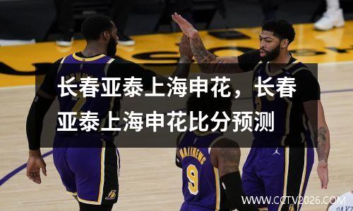 长春亚泰上海申花，长春亚泰上海申花比分预测