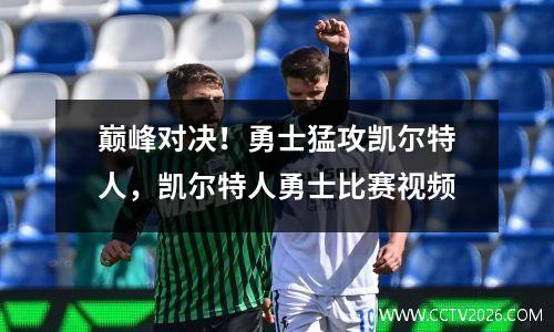 巅峰对决！勇士猛攻凯尔特人，凯尔特人勇士比赛视频