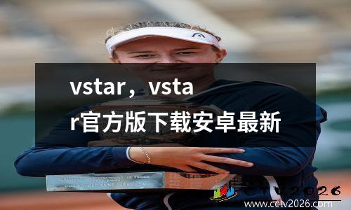 vstar，vstar官方版下载安卓最新
