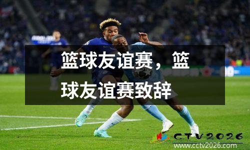 篮球友谊赛，篮球友谊赛致辞